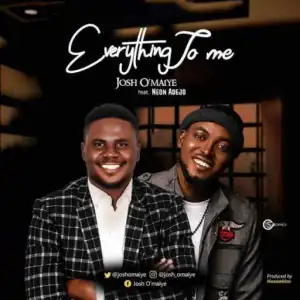 Josh O’maiye - Everything To Me ft. Neon Adejo